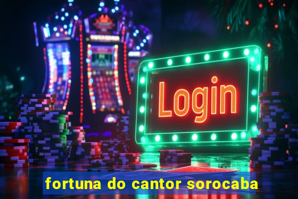 fortuna do cantor sorocaba